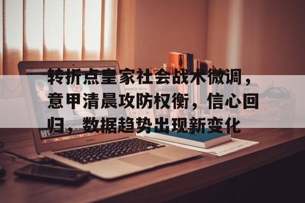 开云登录网址入口-包含转折点皇家社会战术微调，意甲清晨攻防权衡，信心回归，数据趋势出现新变化的词条